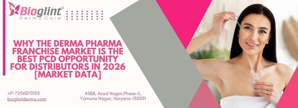 Why the Derma Pharma Franchise Market Is the Best Pcd Opportunity for Distributors in 2026 [Market Data]